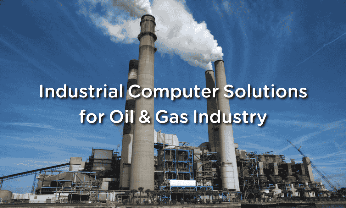 Industrial Computer Solutions for Oil & Gas Industry