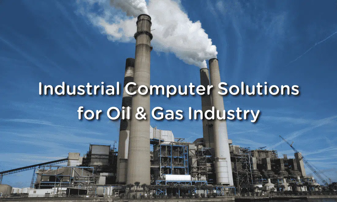 Industrial Computer Solutions for Oil & Gas Industry